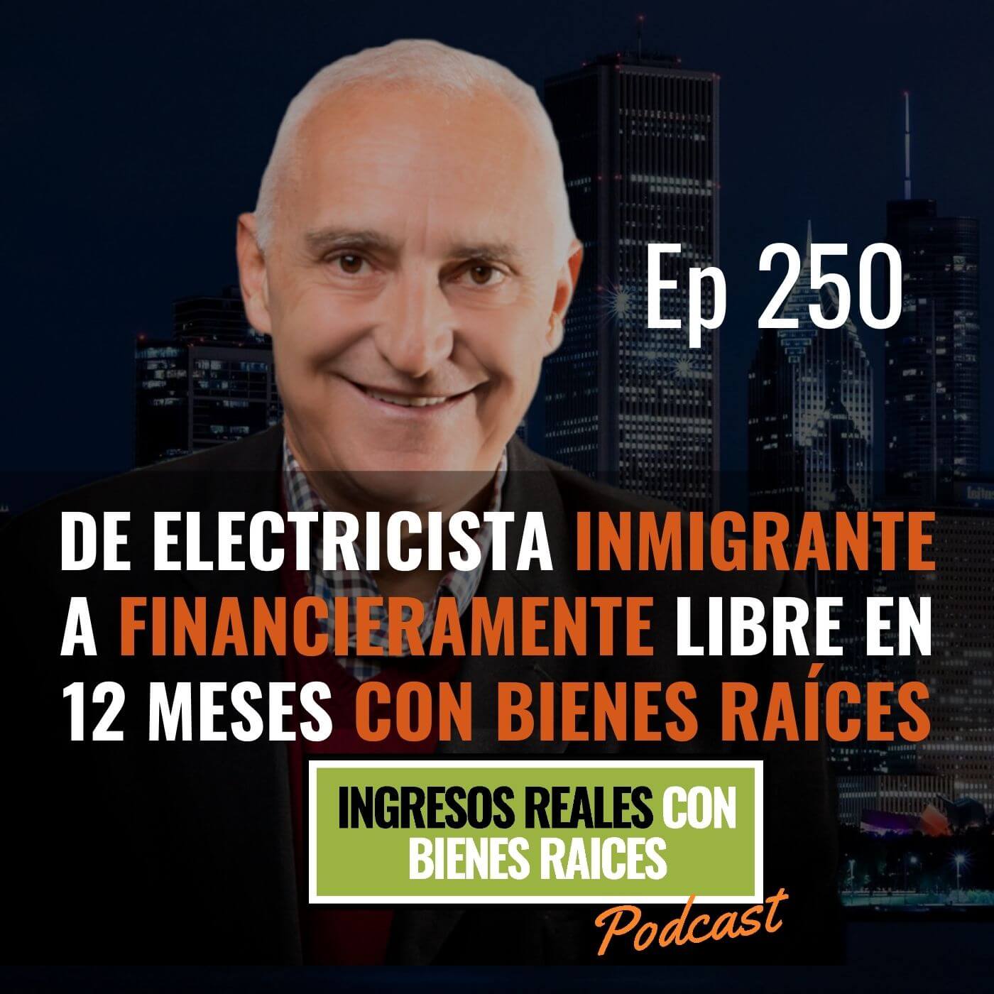 E250–De Electricista Inmigrante a Financieramente Libre en 12 meses con Bienes Raíces
