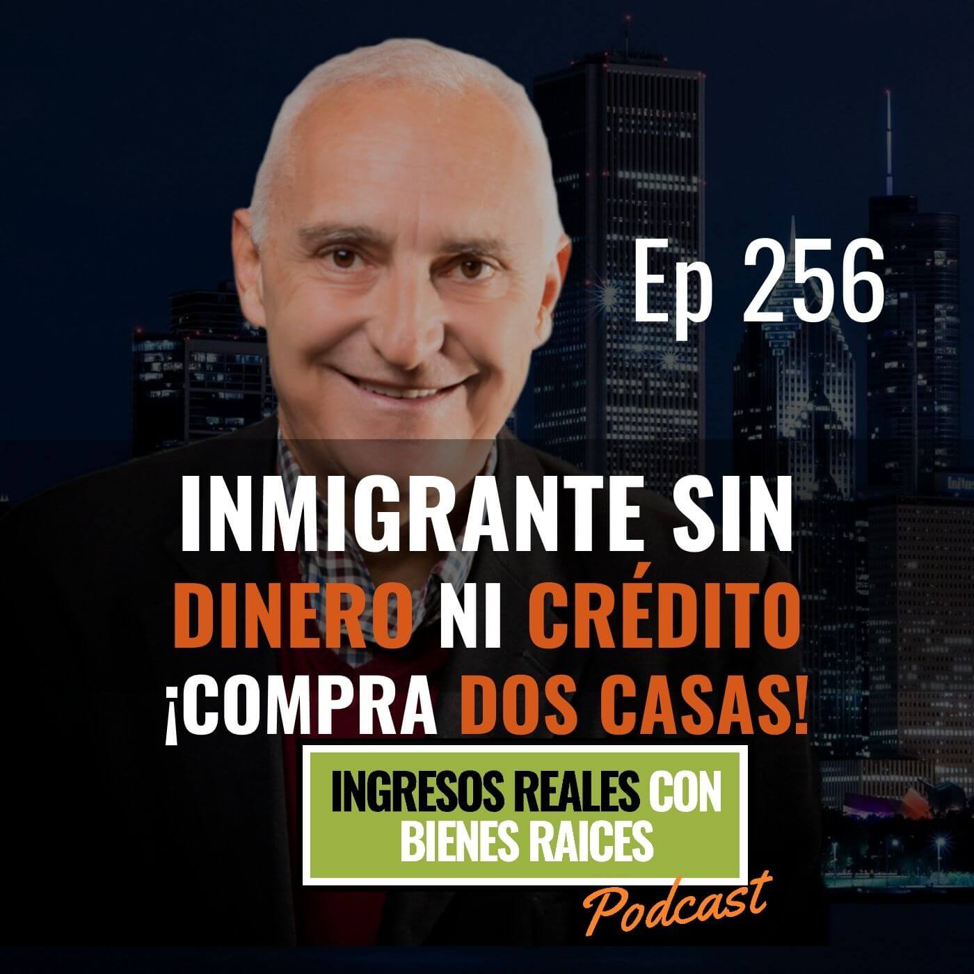 E256–Inmigrante Sin Dinero Ni Crédito ¡Compra Dos Casas!