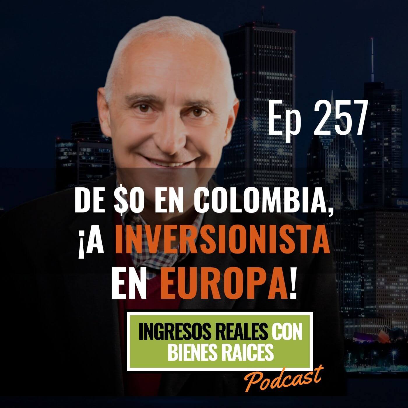E257–De $0 en Colombia, ¡a Inversionista en Europa!