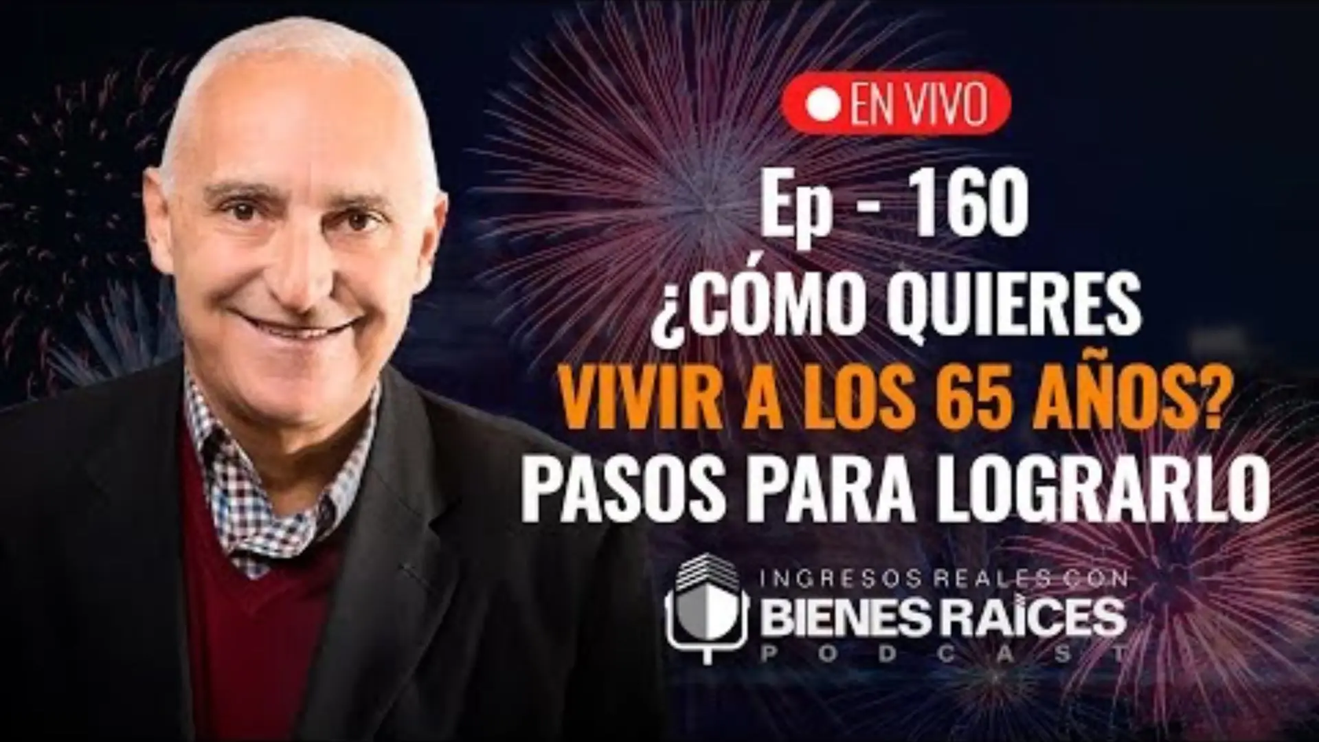E160–¿Cómo Quieres Vivir a los 65 Años? Pasos Para Lograrlo