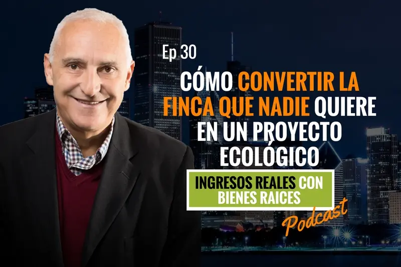 E30–Cómo Convertir la Finca Que Nadie Quiere en un Proyecto Ecológico, Sin Tener Un Centavo