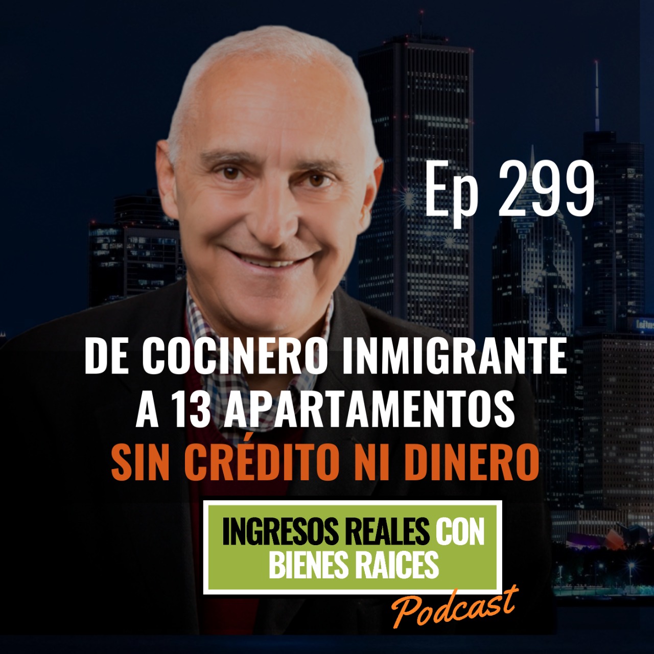 E299 –  De Cocinero Inmigrante a 13 Apartamentos sin Crédito ni Dinero