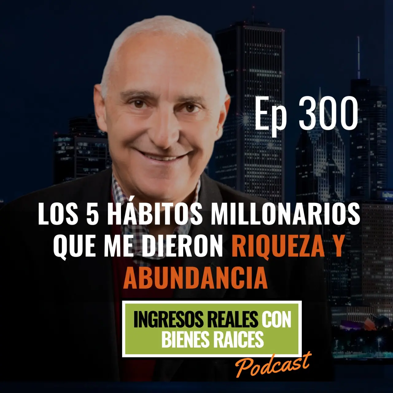 E300 –  Los 5 Hábitos Millonarios que Me Dieron Riqueza y Abundancia | EPISODIO ESPECIAL 300