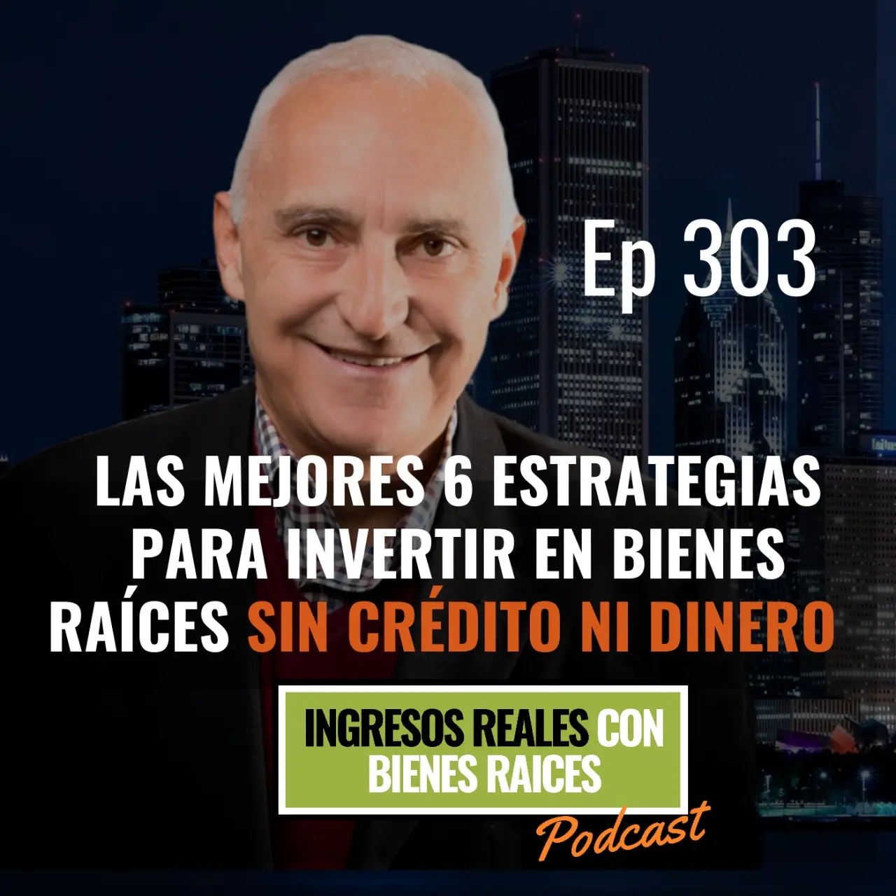 E303 –   Las mejores 6 Estrategias para Invertir en Bienes Raíces SIN CRÉDITO NI DINERO | ESPECIAL 303