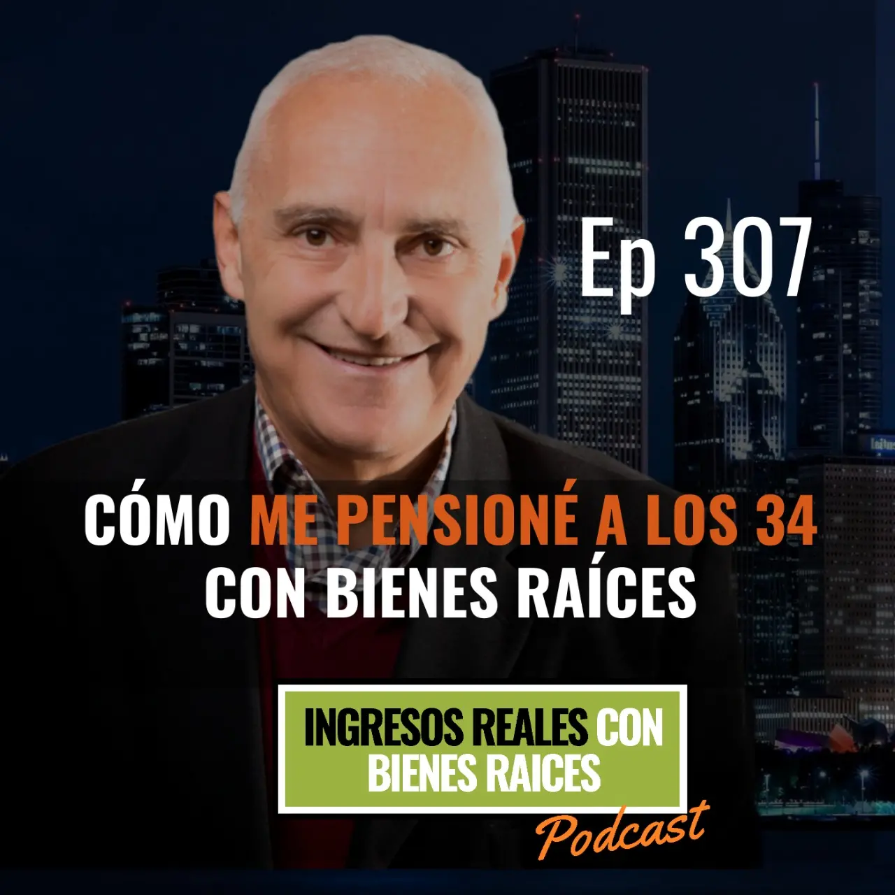 E307 –   Cómo Me Pensioné a los 34 con Bienes Raíces