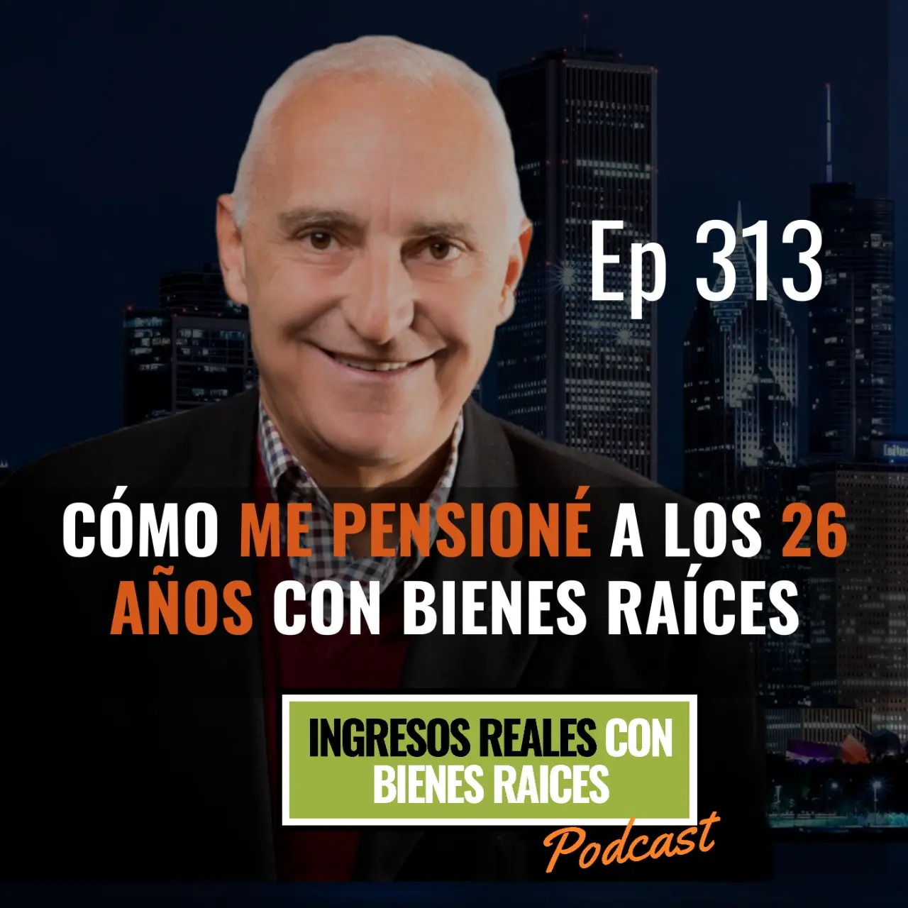 E313 – Cómo Me Pensioné a los 26 Años con Bienes Raíces 