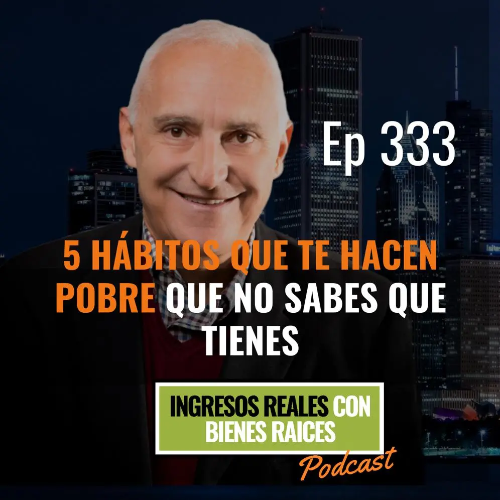 E333 – 5 Hábitos que te Hacen Pobre que no Sabes que Tienes 