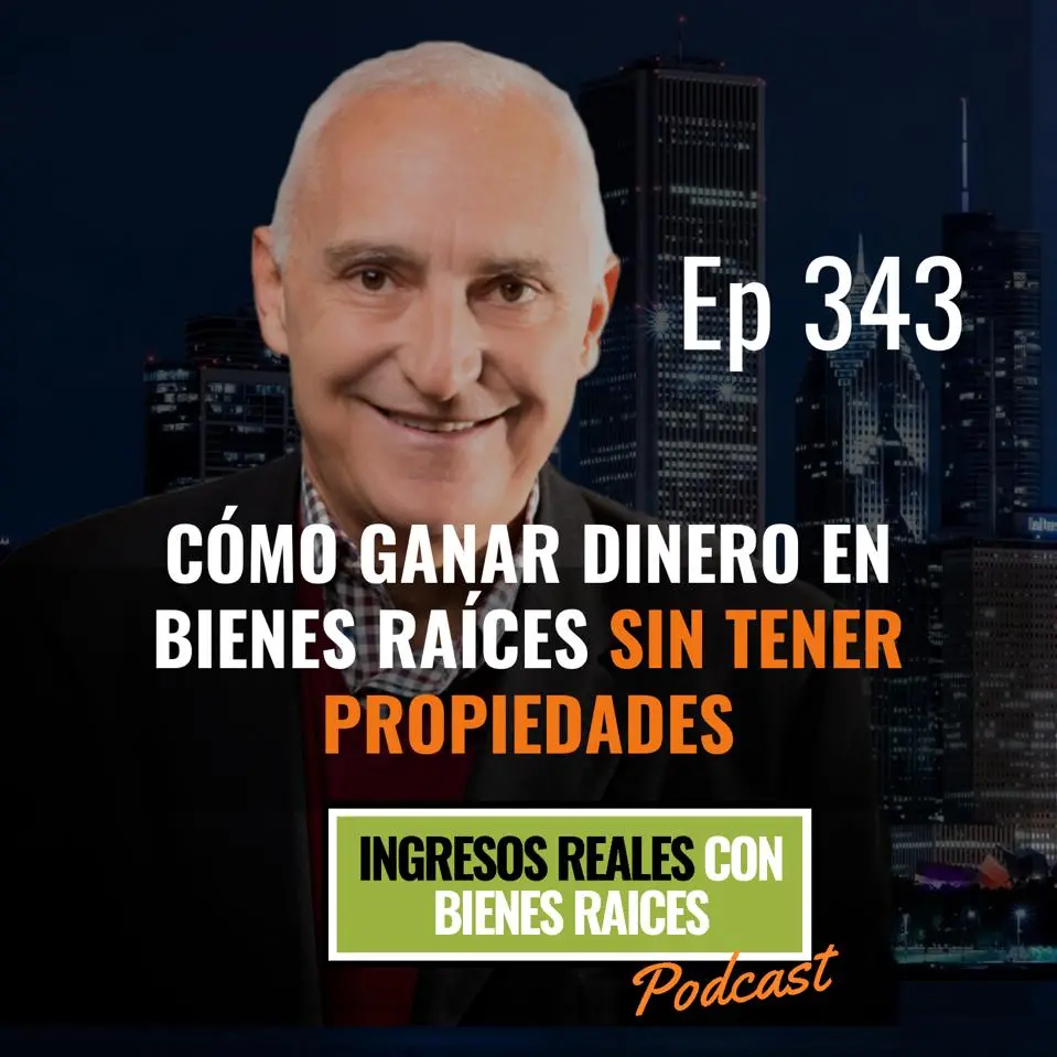 E343 –   Cómo Ganar Dinero en Bienes Raíces sin tener Propiedades